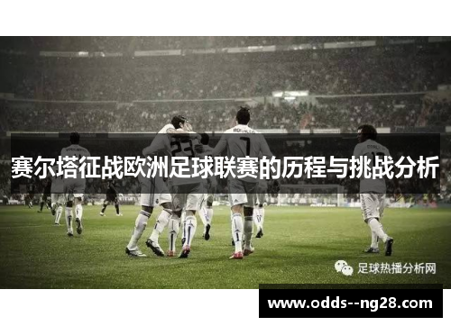 赛尔塔征战欧洲足球联赛的历程与挑战分析