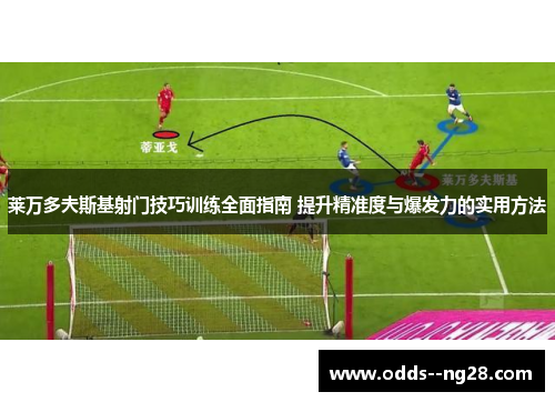 莱万多夫斯基射门技巧训练全面指南 提升精准度与爆发力的实用方法