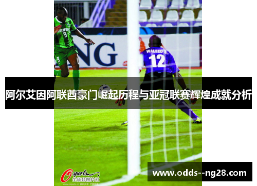 阿尔艾因阿联酋豪门崛起历程与亚冠联赛辉煌成就分析 阿尔艾因阿联酋豪门崛起历程与亚冠联赛辉煌成就分析