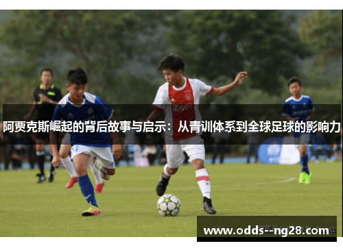 阿贾克斯崛起的背后故事与启示：从青训体系到全球足球的影响力
