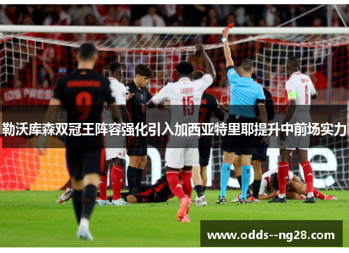 勒沃库森双冠王阵容强化引入加西亚特里耶提升中前场实力 勒沃库森双冠王阵容强化引入加西亚特里耶提升中前场实力